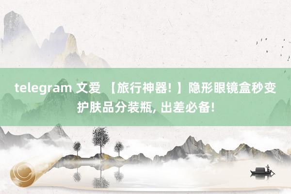 telegram 文爱 【旅行神器! 】隐形眼镜盒秒变护肤品分装瓶， 出差必备!