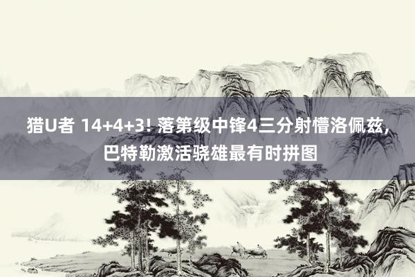 猎U者 14+4+3! 落第级中锋4三分射懵洛佩兹, 巴特勒激活骁雄最有时拼图